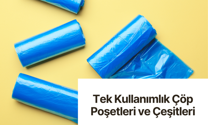 Tek Kullanımlık Çöp Poşetleri ve Çeşitleri