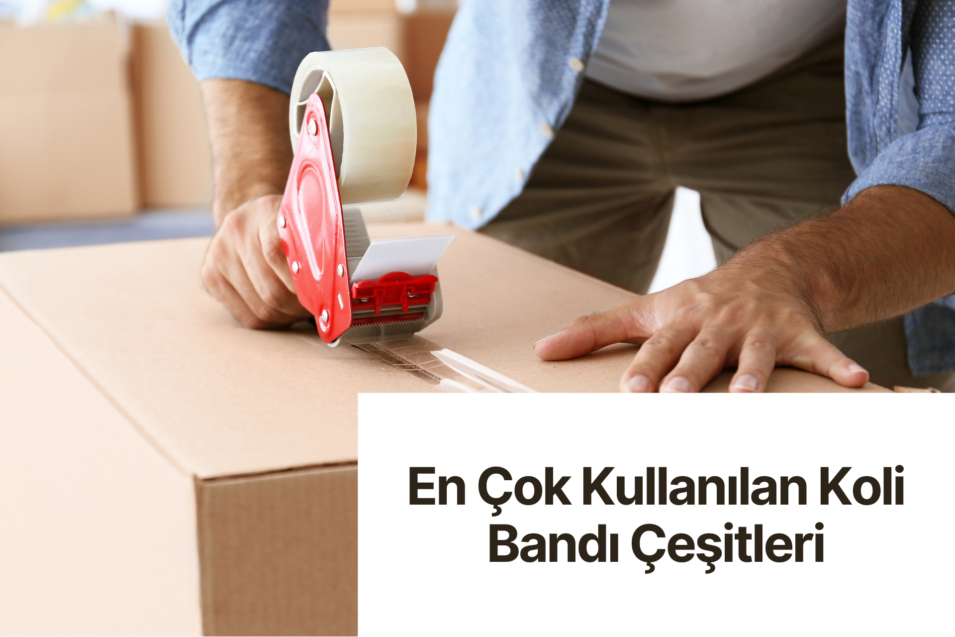 En Çok Kullanılan Koli Bandı Çeşitleri