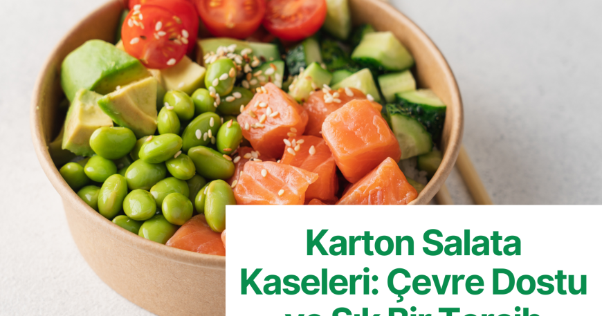 Karton Salata Kaseleri: Çevre Dostu ve Şık Bir Tercih