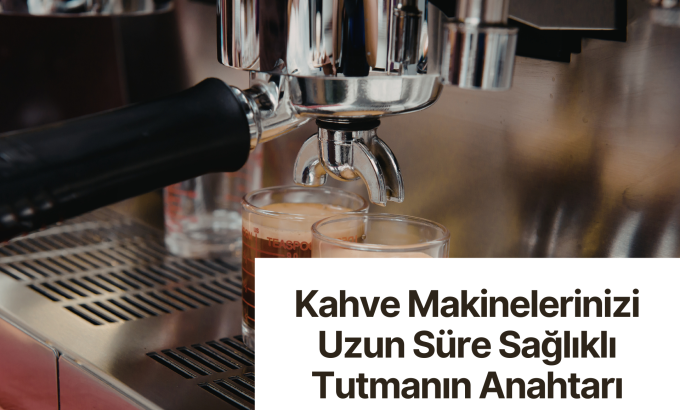 Kahve Makinelerinizi Uzun Süre Sağlıklı Tutmanın Anahtarı